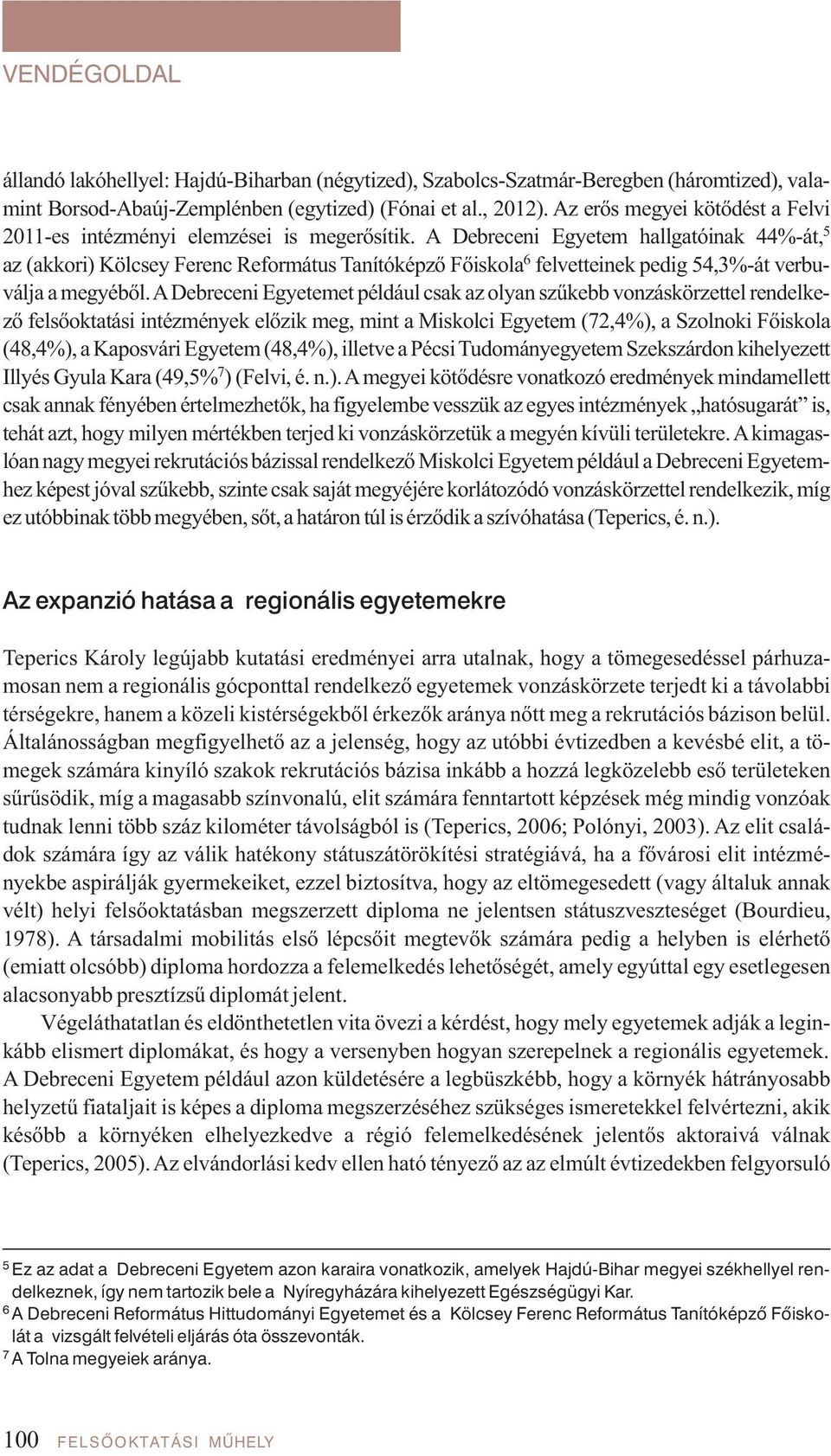 A Debreceni Egyetem hallgatóinak 44%-át, 5 az (akkori) Kölcsey Ferenc Református Tanítóképző Főiskola 6 felvetteinek pedig 54,3%-át verbuválja a megyéből.