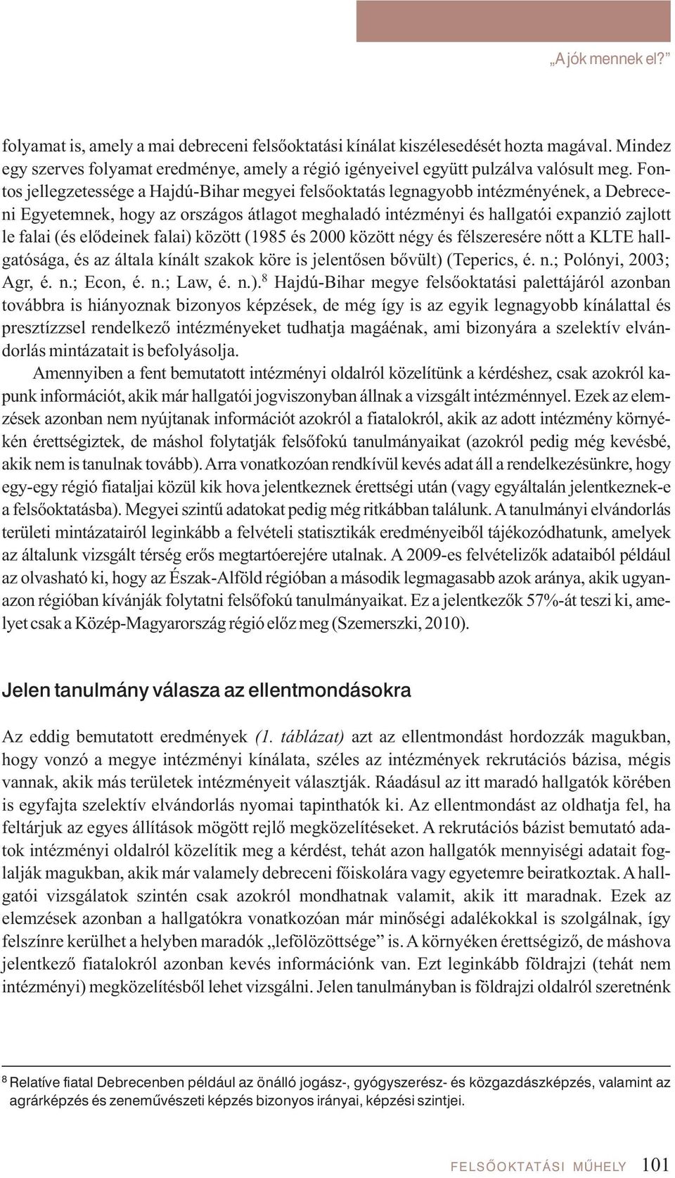 elő de i nek fa lai) kö zött (1985 és 2000 kö zött négy és fél sze re sé re nőtt a KLTE hall - ga tó sá ga, és az ál ta la kí nált sza kok kö re is je len tő sen bő vült) (Teperics, é. n.; Polónyi, 2003; Agr, é.