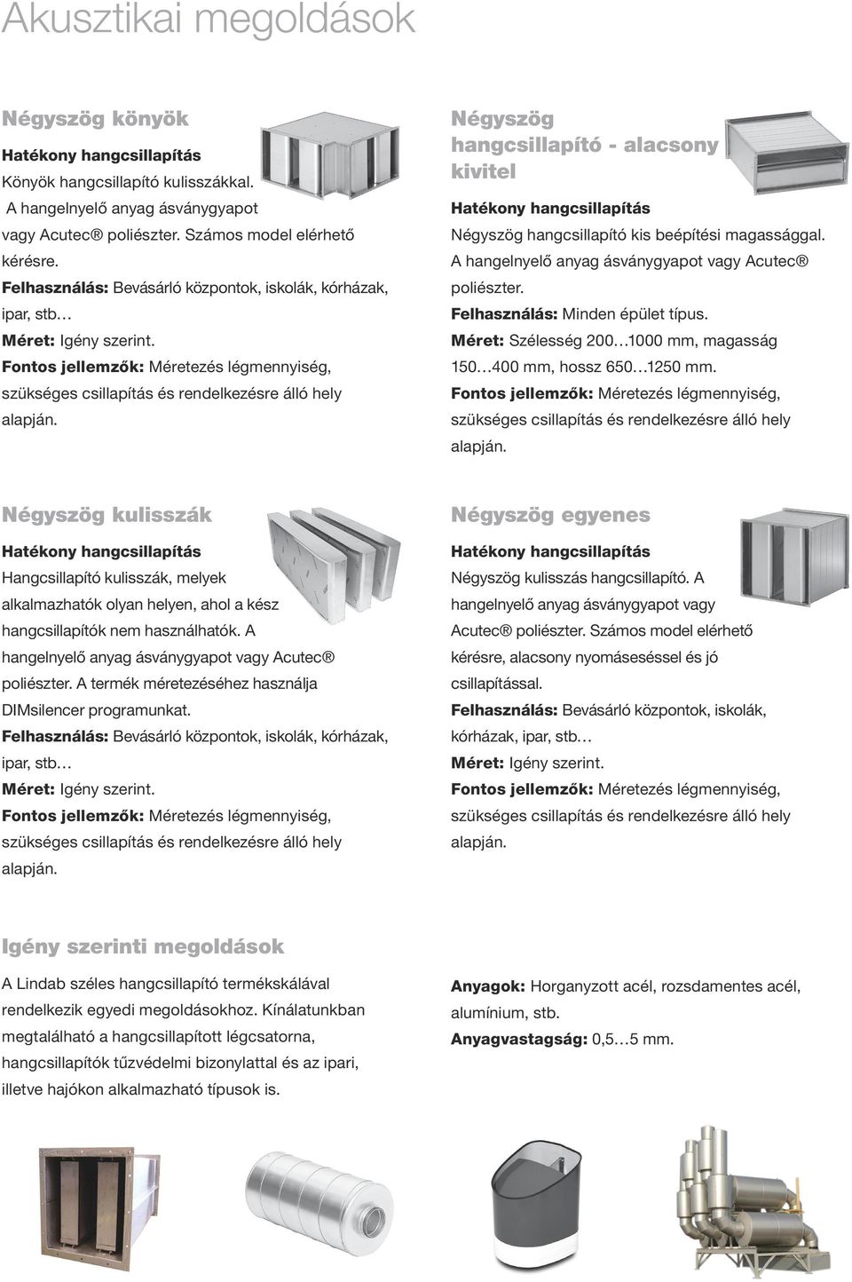 A hangelnyelő anyag ásványgyapot vagy Acutec poliészter. Méret: Szélesség 200 1000 mm, magasság 150 400 mm, hossz 650 1250 mm.