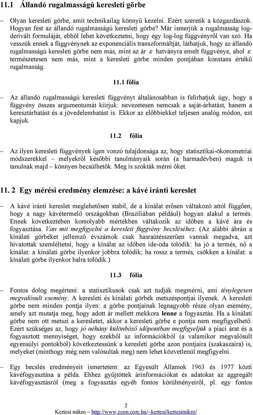 Ha vesszük ennek a függvénynek az eonencáls transzformáltát, láthatuk, hogy az állandó rugalmasságú kereslet görbe nem más, mnt az ár ε hatványra emelt függvénye, ahol ε természetesen nem más, mnt a