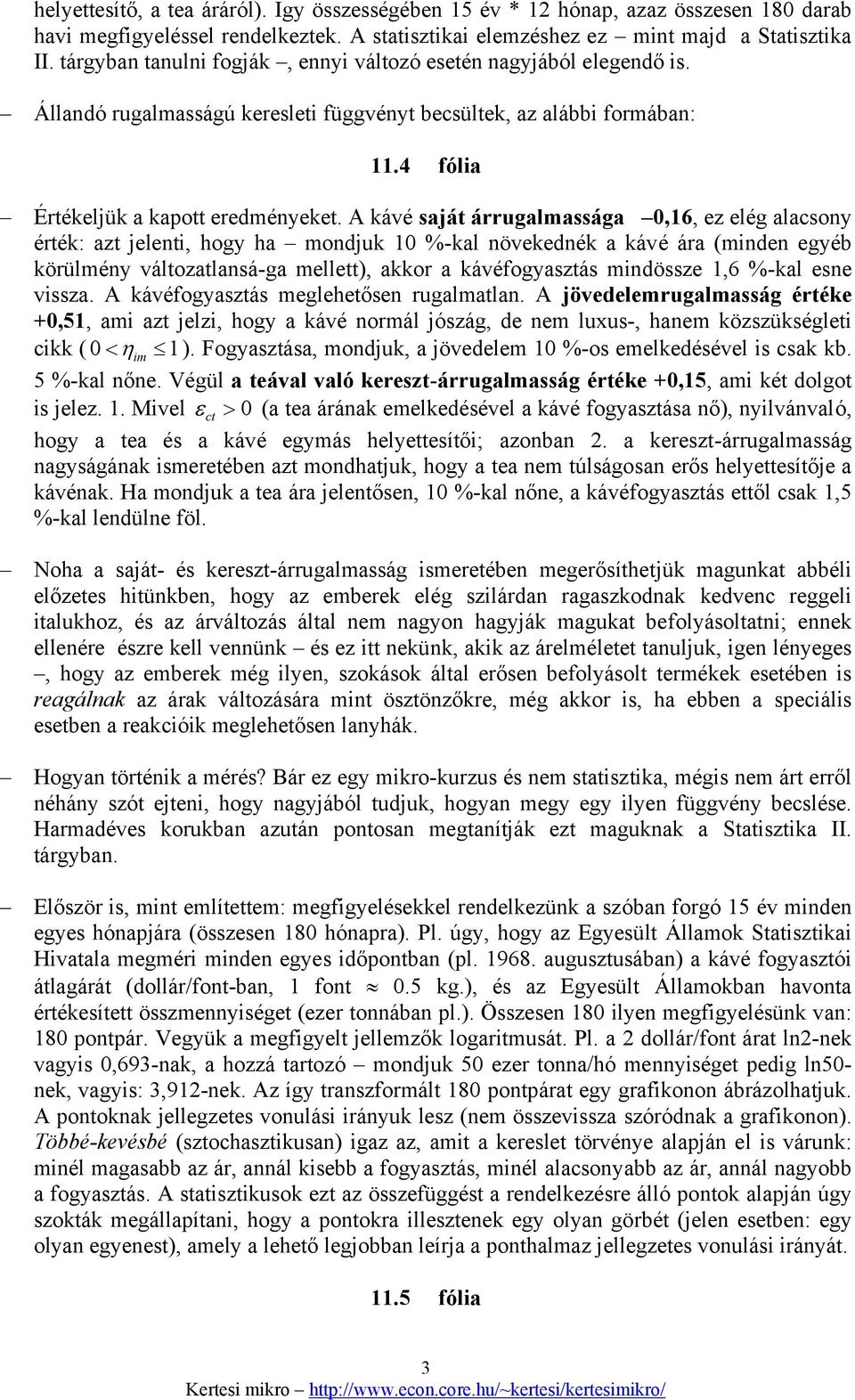 A kávé saát árrugalmassága 0,6, ez elég alacsony érték: azt elent, hogy ha monduk 0 %-kal növekednék a kávé ára (mnden egyéb körülmény változatlansá-ga mellett), akkor a kávéfogyasztás mndössze,6