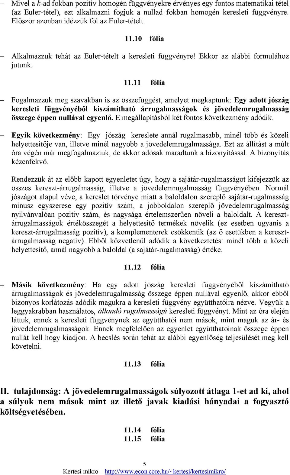 . fóla Fogalmazzuk meg szavakban s az összefüggést, amelyet megkatunk: Egy adott ószág kereslet függvényéből kszámítható árrugalmasságok és övedelemrugalmasság összege éen nullával egyenlő.