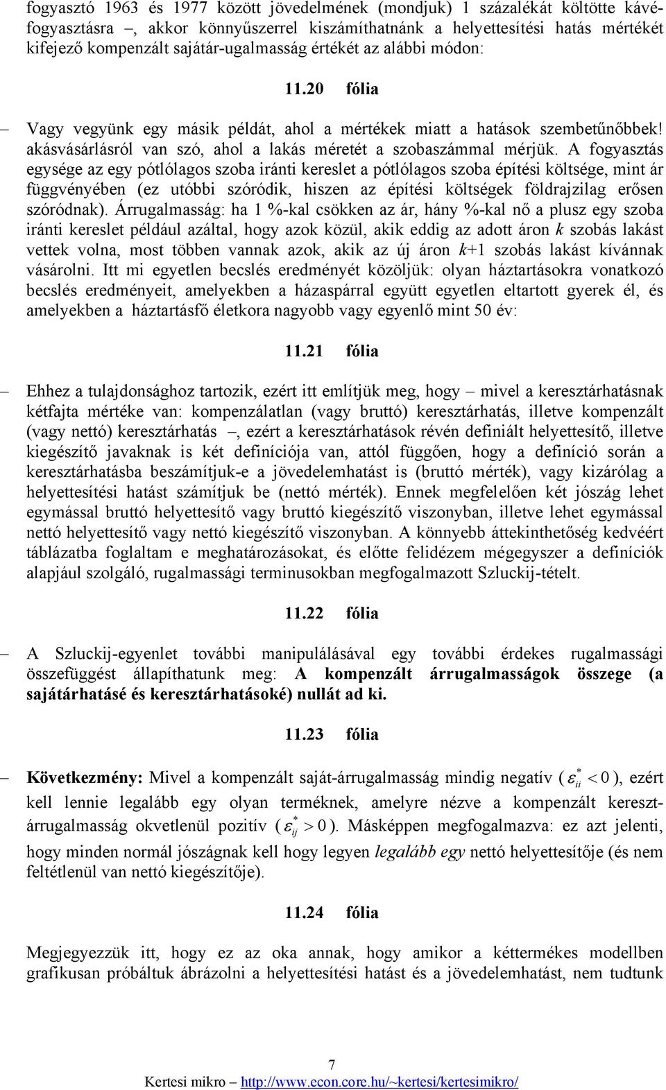 A fogyasztás egysége az egy ótlólagos szoba ránt kereslet a ótlólagos szoba éítés költsége, mnt ár függvényében (ez utóbb szóródk, hszen az éítés költségek földrazlag erősen szóródnak).