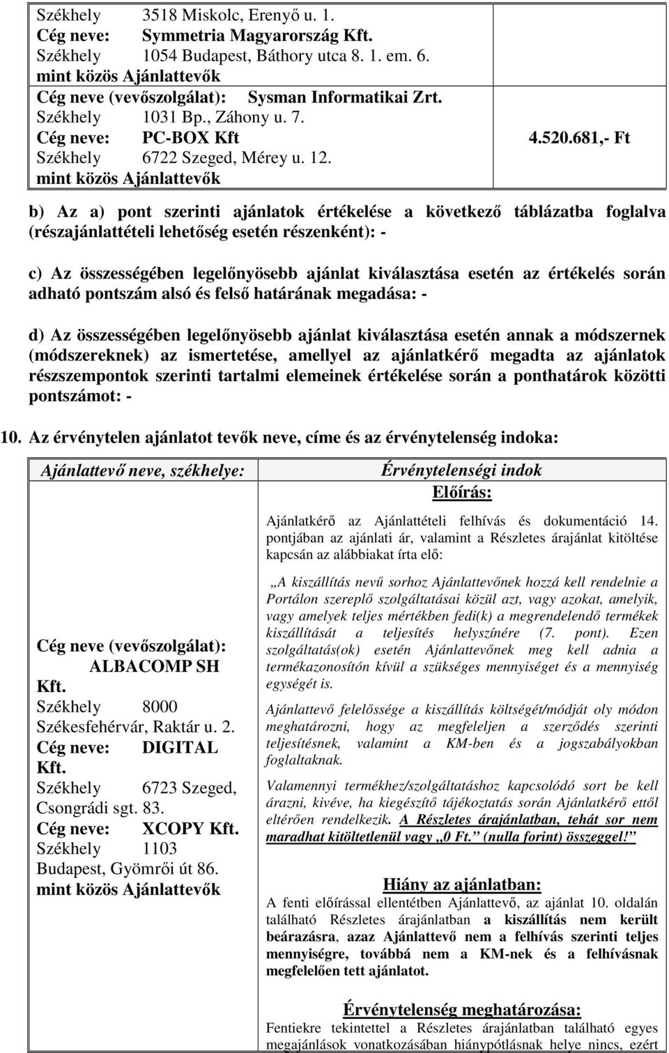 681,- Ft b) Az a) pont szerinti ajánlatok értékelése a következő táblázatba foglalva (részajánlattételi lehetőség esetén részenként): - c) Az összességében legelőnyösebb ajánlat kiválasztása esetén