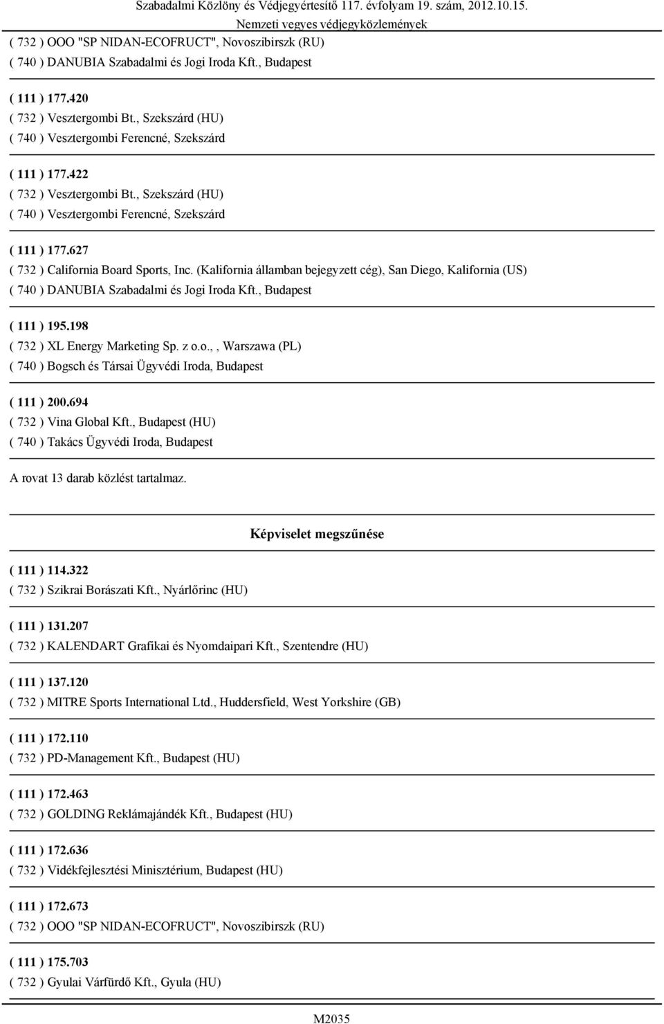 (Kalifornia államban bejegyzett cég), San Diego, Kalifornia (US) ( 740 ) DANUBIA Szabadalmi és Jogi Iroda Kft., Budapest ( 111 ) 195.198 ( 732 ) XL Energy Marketing Sp. z o.o.,, Warszawa (PL) ( 740 ) Bogsch és Társai Ügyvédi Iroda, Budapest ( 111 ) 200.