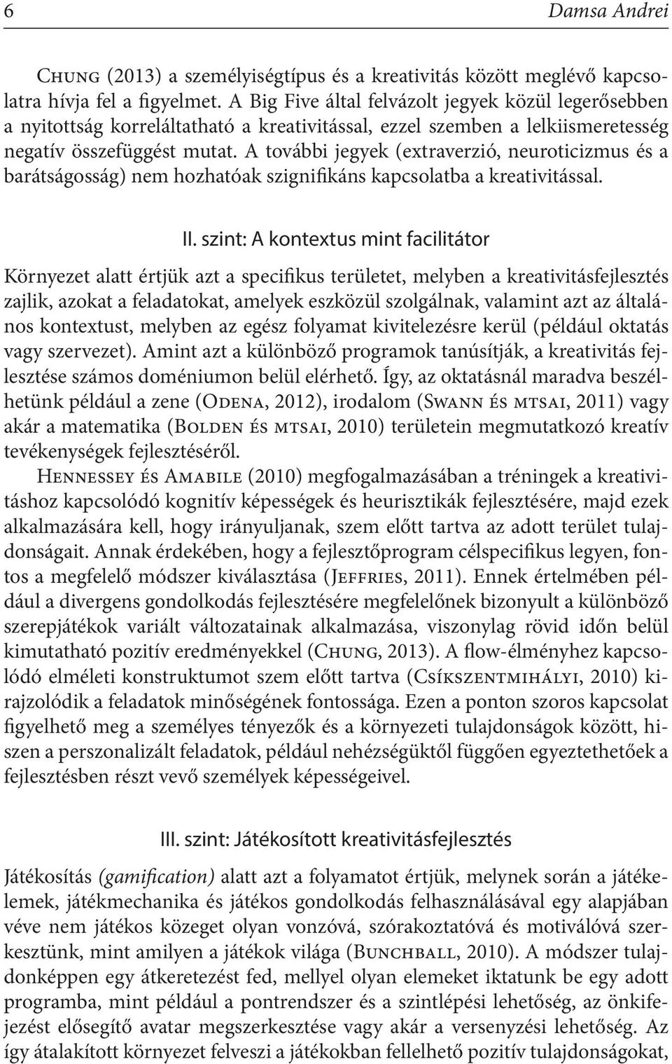 A további jegyek (extraverzió, neuroticizmus és a barátságosság) nem hozhatóak szignifikáns kapcsolatba a kreativitással. II.