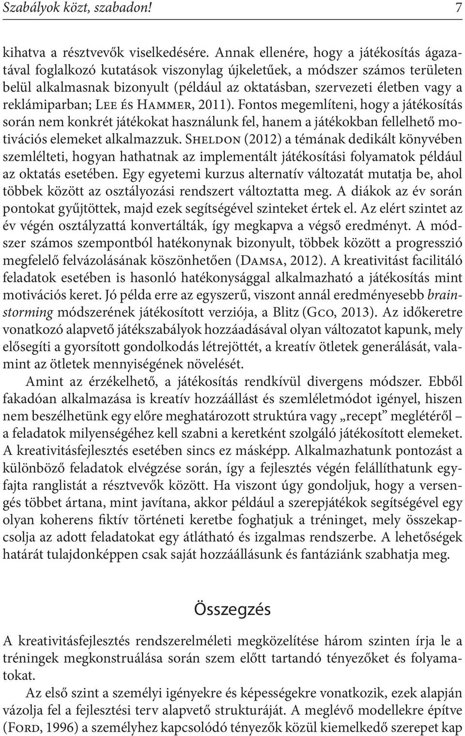 reklámiparban; Lee és Hammer, 2011). Fontos megemlíteni, hogy a játékosítás során nem konkrét játékokat használunk fel, hanem a játékokban fellelhető motivációs elemeket alkalmazzuk.