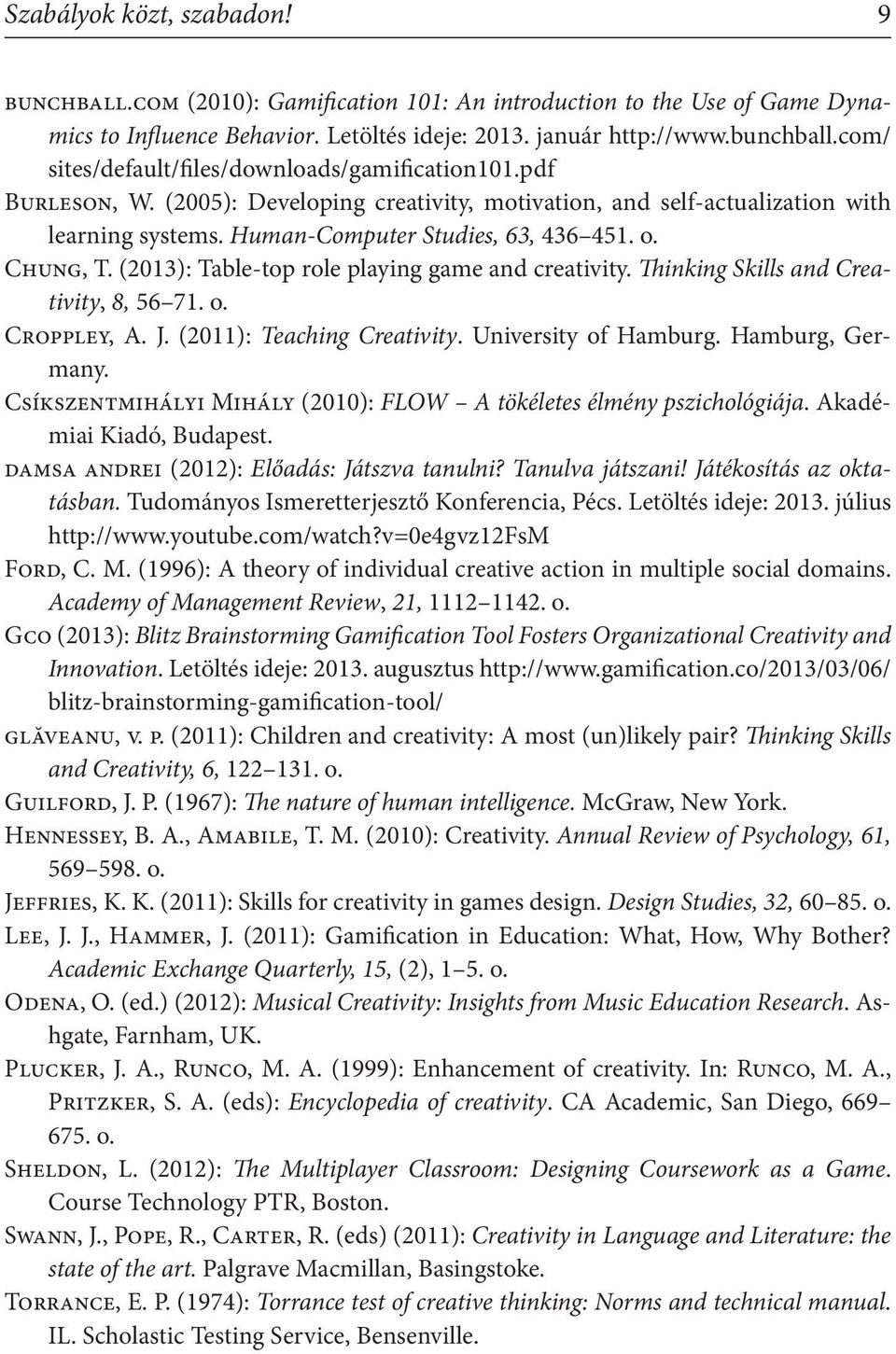 (2013): Table-top role playing game and creativity. Thinking Skills and Creativity, 8, 56 71. o. Croppley, A. J. (2011): Teaching Creativity. University of Hamburg. Hamburg, Germany.