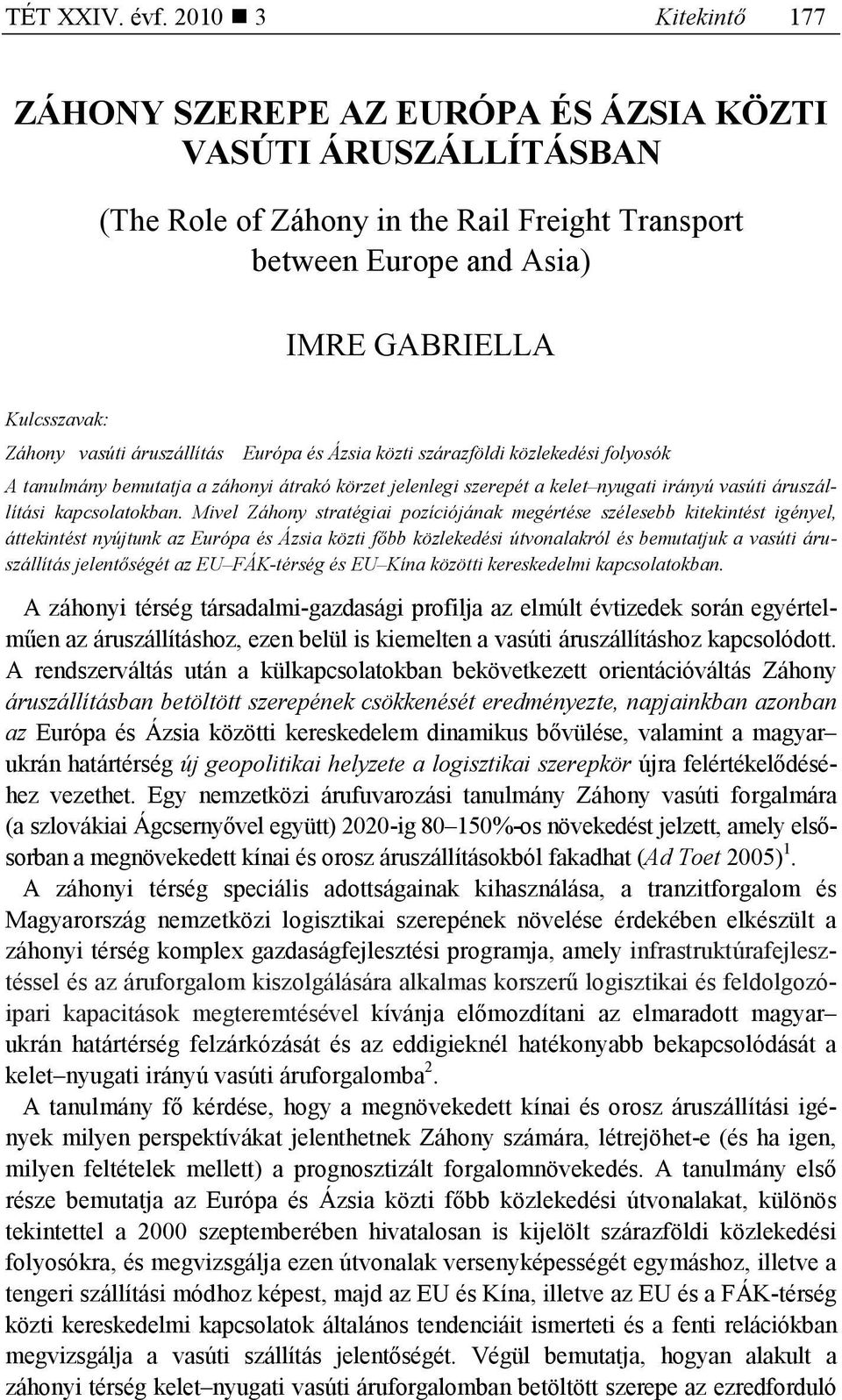 vasúti áruszállítás Európa és Ázsia közti szárazföldi közlekedési folyosók A tanulmány bemutatja a záhonyi átrakó körzet jelenlegi szerepét a kelet nyugati irányú vasúti áruszállítási kapcsolatokban.