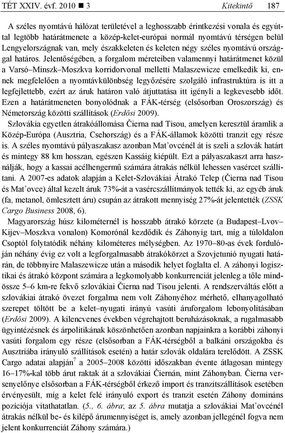 van, mely északkeleten és keleten négy széles nyomtávú országgal határos.