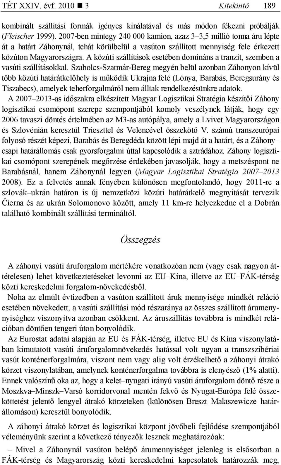 A közúti szállítások esetében domináns a tranzit, szemben a vasúti szállításokkal.