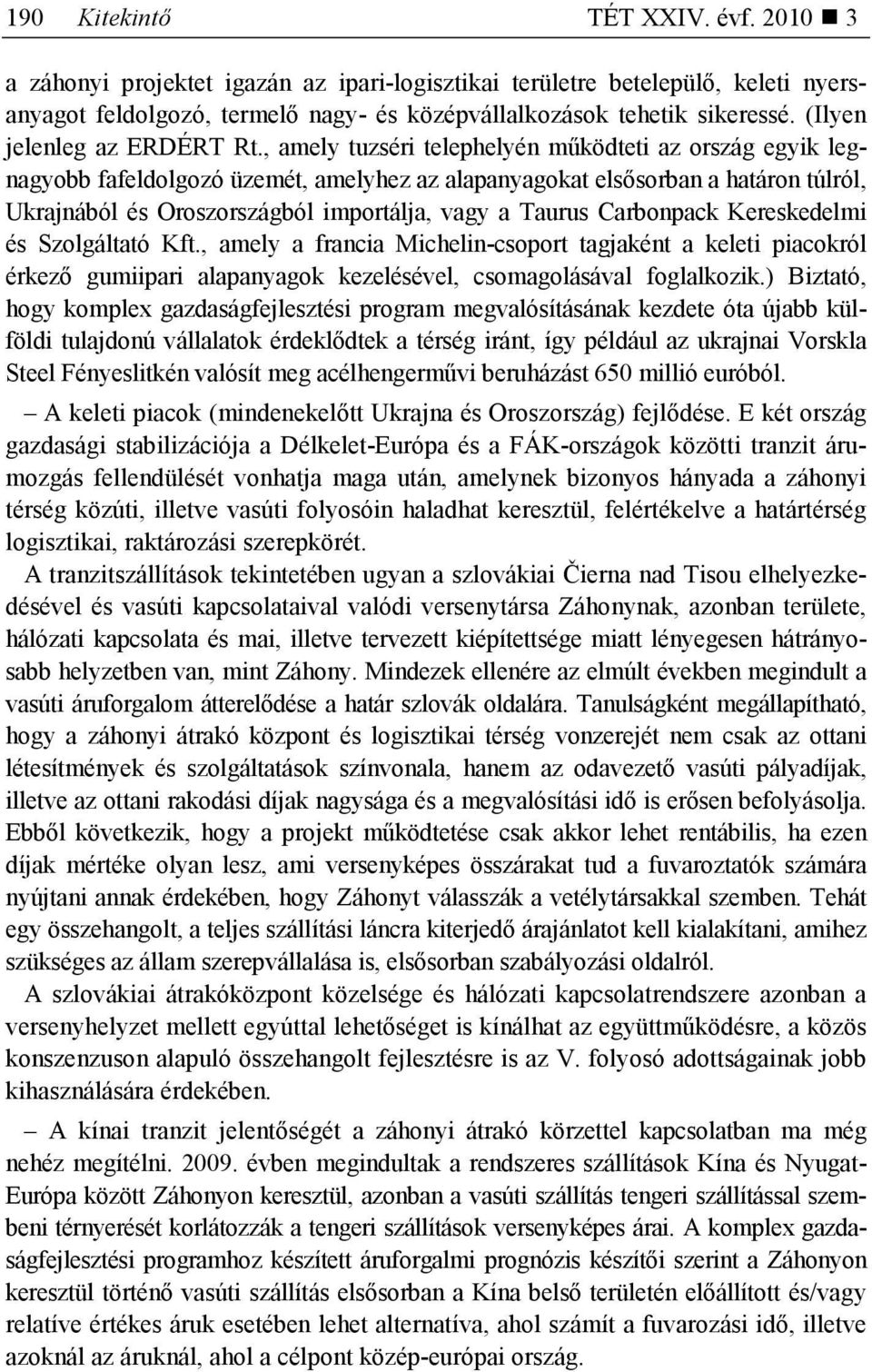 , amely tuzséri telephelyén mőködteti az ország egyik legnagyobb fafeldolgozó üzemét, amelyhez az alapanyagokat elsısorban a határon túlról, Ukrajnából és Oroszországból importálja, vagy a Taurus