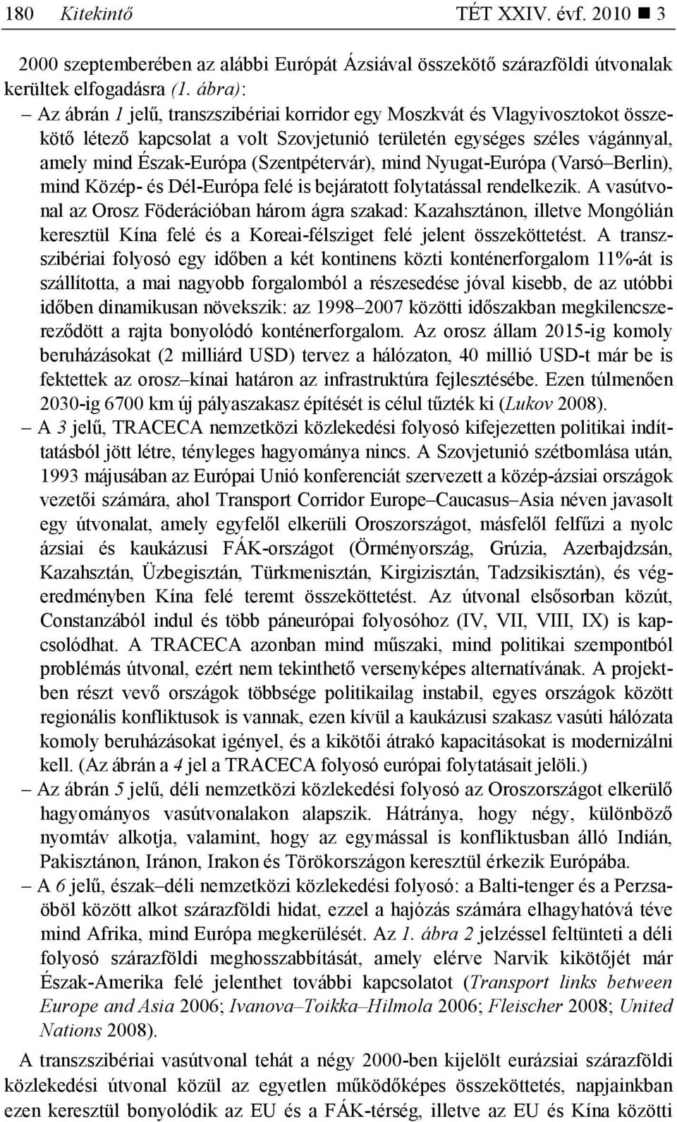 (Szentpétervár), mind Nyugat-Európa (Varsó Berlin), mind Közép- és Dél-Európa felé is bejáratott folytatással rendelkezik.
