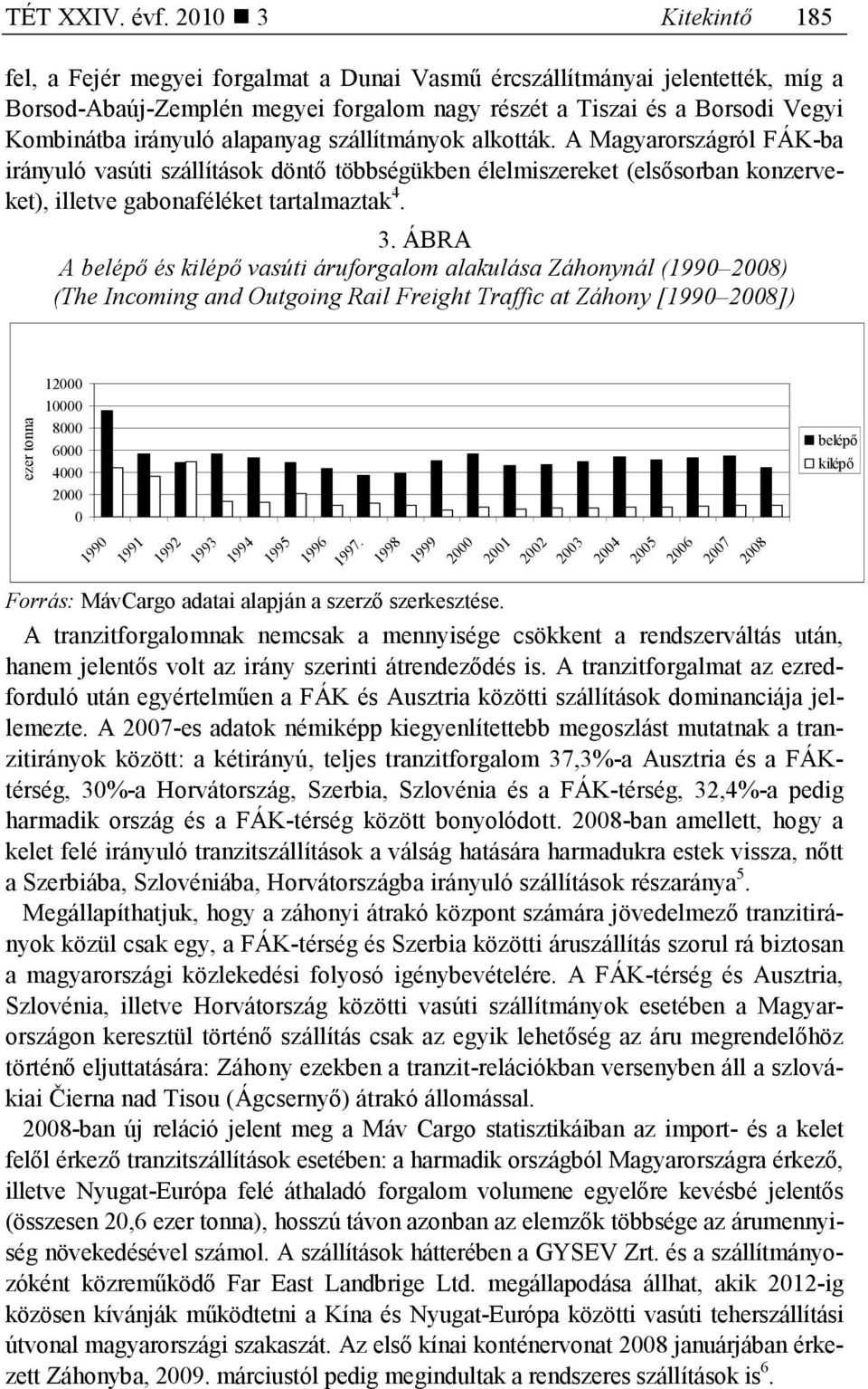 alapanyag szállítmányok alkották. A Magyarországról FÁK-ba irányuló vasúti szállítások döntı többségükben élelmiszereket (elsısorban konzerveket), illetve gabonaféléket tartalmaztak 4. ezer tonna 3.
