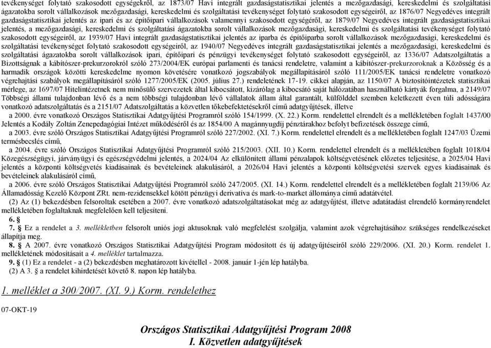 szakosodott egységéről, az 1879/07 Negyedéves integrált gazdaságstatisztikai jelentés, a mezőgazdasági, kereskedelmi és szolgáltatási ágazatokba sorolt vállalkozások mezőgazdasági, kereskedelmi és