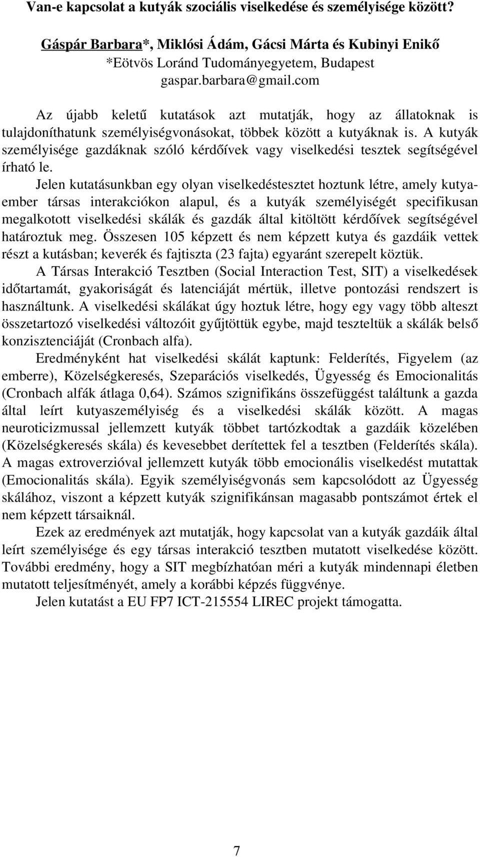 A kutyák személyisége gazdáknak szóló kérdő ívek vagy viselkedési tesztek segítségével írható le.
