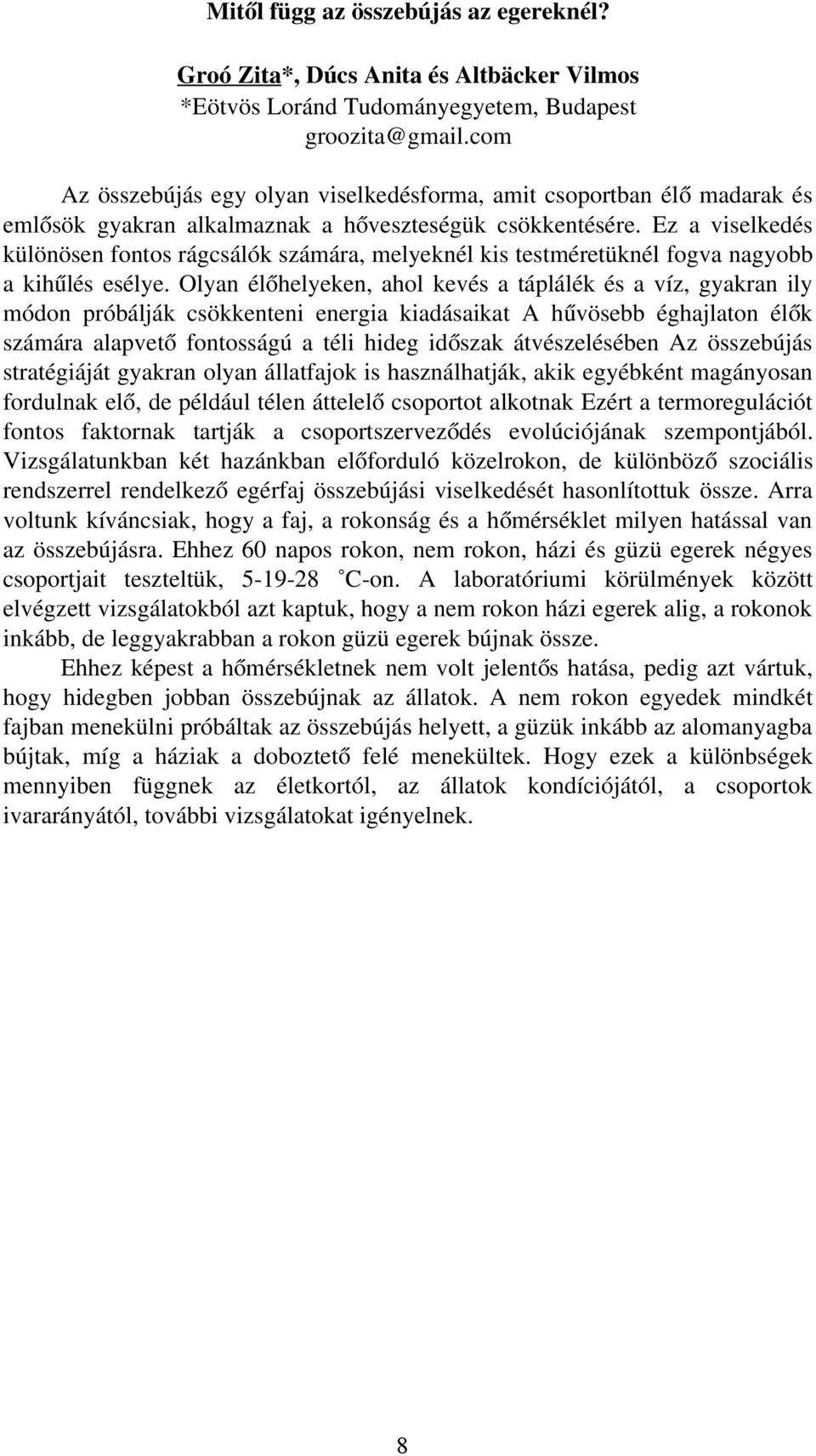 Ez a viselkedés különösen fontos rágcsálók számára, melyeknél kis testméretüknél fogva nagyobb a kihűlés esélye.