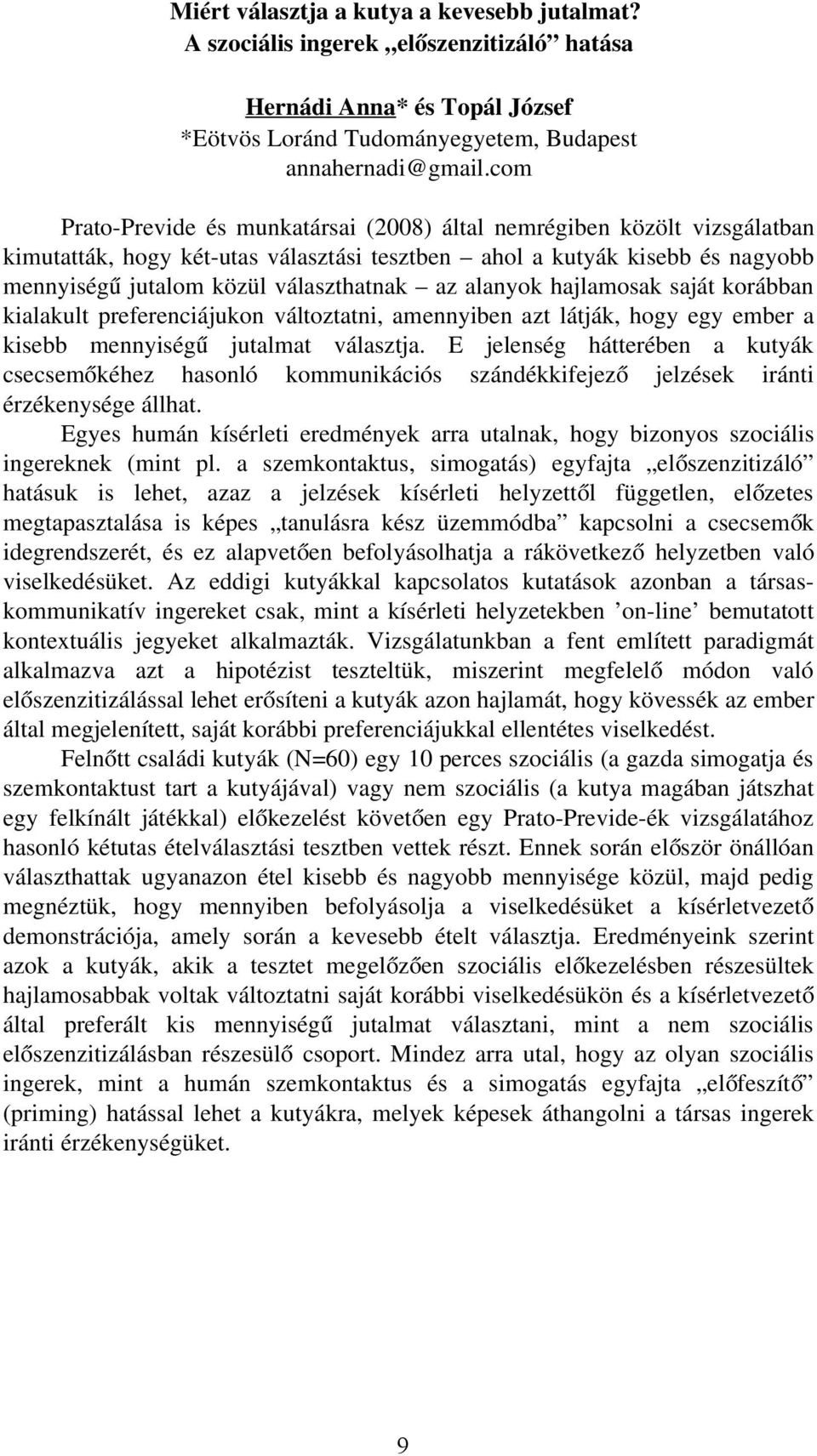 alanyok hajlamosak saját korábban kialakult preferenciájukon változtatni, amennyiben azt látják, hogy egy ember a kisebb mennyiség ű jutalmat választja.