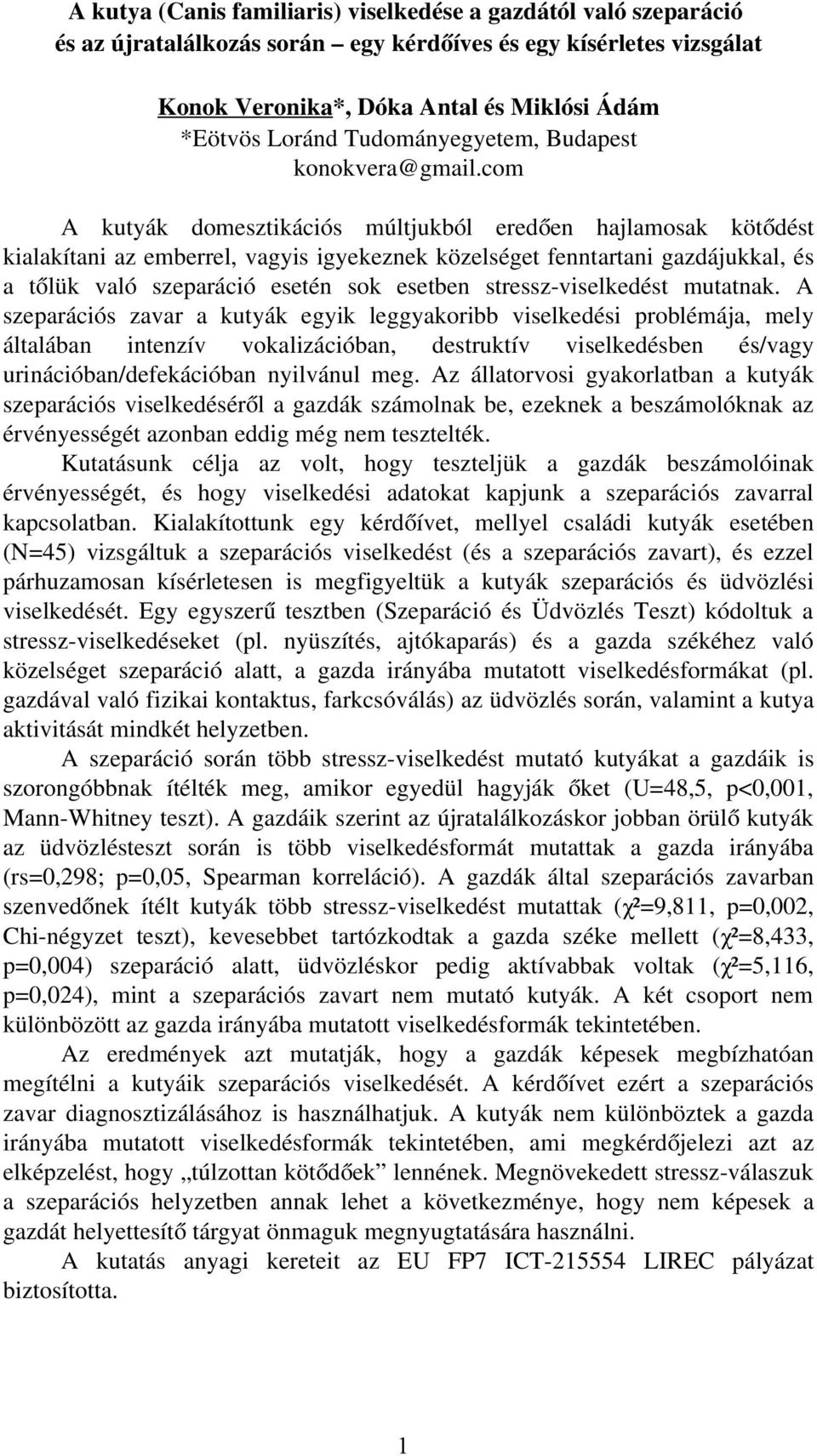 com A kutyák domesztikációs múltjukból eredően hajlamosak kötő dést kialakítani az emberrel, vagyis igyekeznek közelséget fenntartani gazdájukkal, és a tő lük való szeparáció esetén sok esetben