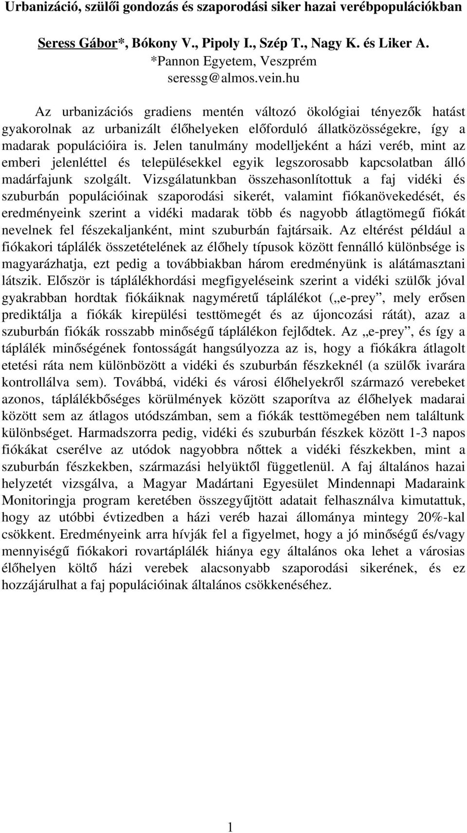 Jelen tanulmány modelljeként a házi veréb, mint az emberi jelenléttel és településekkel egyik legszorosabb kapcsolatban álló madárfajunk szolgált.