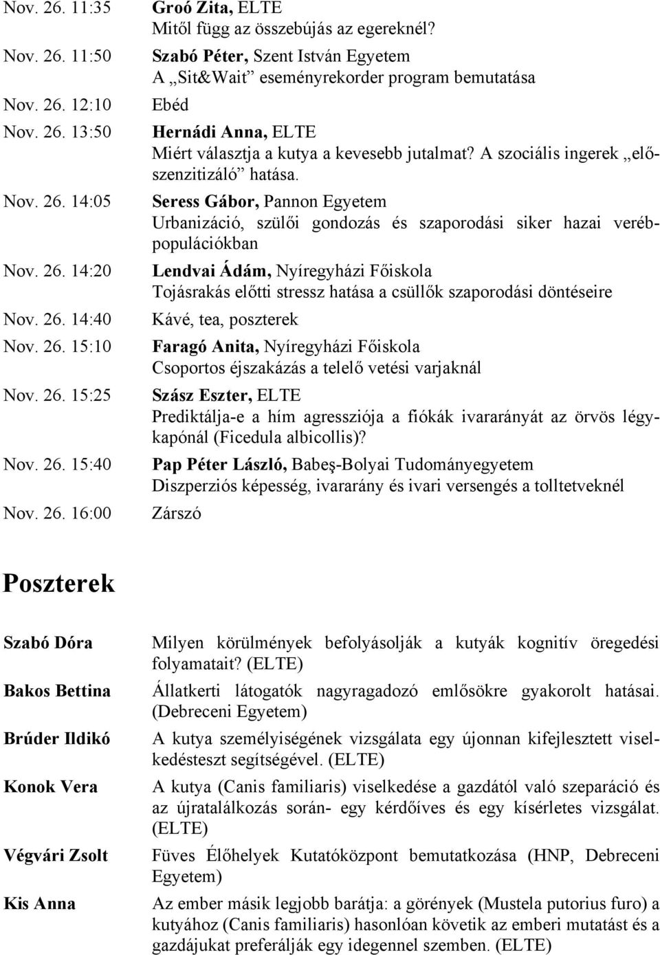 Seress Gábor, Pannon Egyetem Urbanizáció, szülői gondozás és szaporodási siker hazai verébpopulációkban Lendvai Ádám, Nyíregyházi Főiskola Tojásrakás előtti stressz hatása a csüllők szaporodási