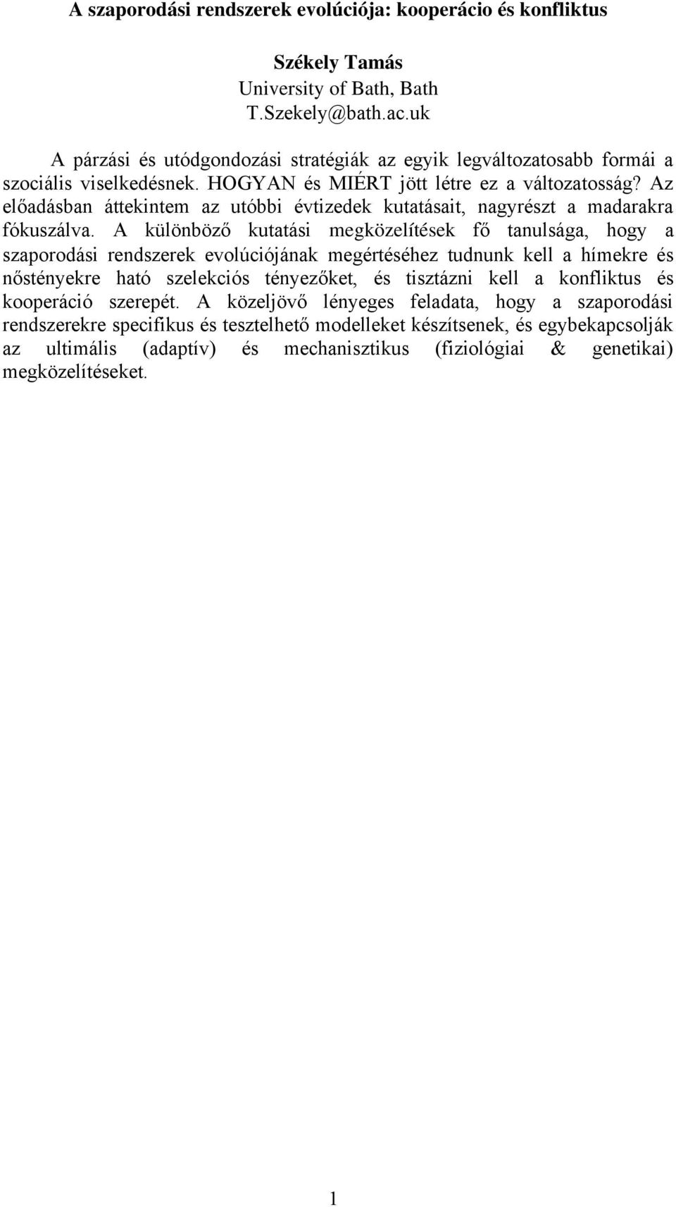 Az előadásban áttekintem az utóbbi évtizedek kutatásait, nagyrészt a madarakra fókuszálva.