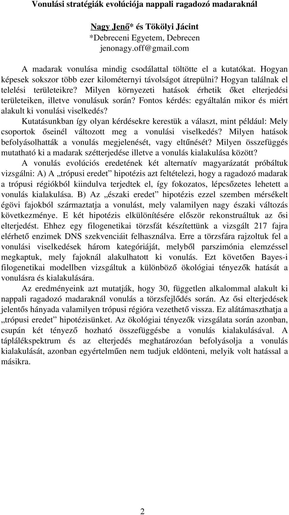 Milyen környezeti hatások érhetik ő ket elterjedési területeiken, illetve vonulásuk során? Fontos kérdés: egyáltalán mikor és miért alakult ki vonulási viselkedés?
