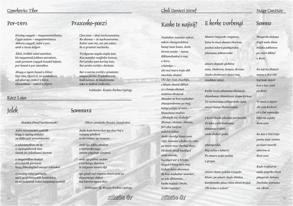Ahogy a nyom beszel a lóhoz: lépj rám, tiporj el, ne gondolkozz, azt akarom, mikor e tájon elpusztítasz neked is fájjon. Rácz Lajos Jelek Cino som shaj nachosaresma, Ba zhanav tu nachosaresma.