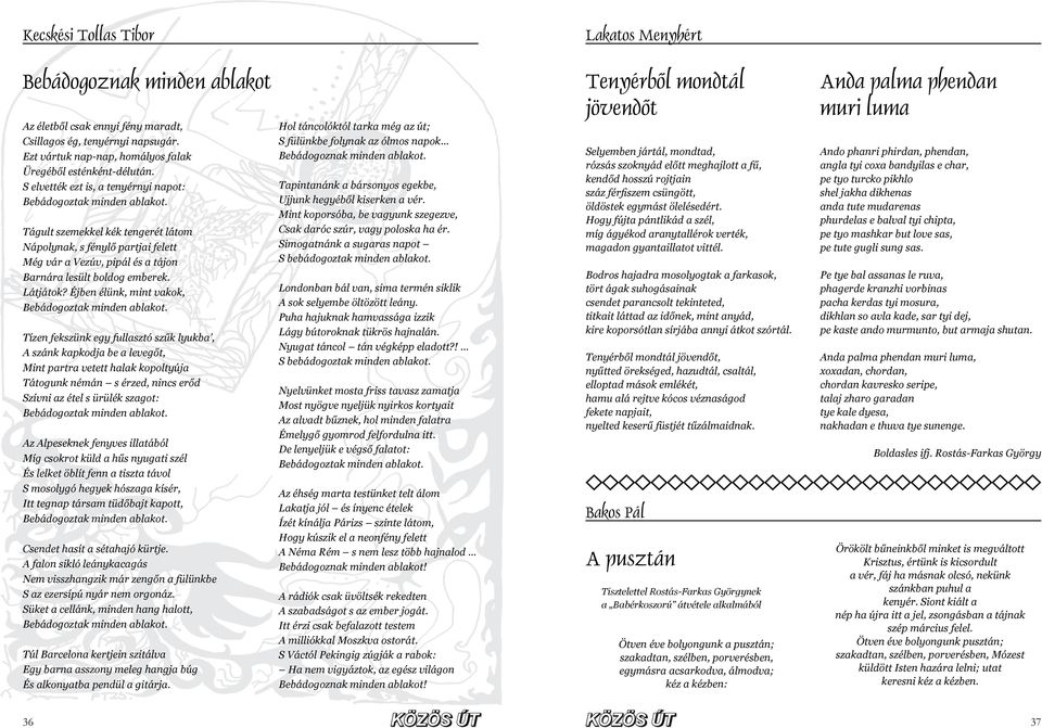 Tágult szemekkel kék tengerét látom Nápolynak, s fénylő partjai felett Még vár a Vezúv, pipál és a tájon Barnára lesült boldog emberek. Látjátok? Éjben élünk, mint vakok, Bebádogoztak minden ablakot.