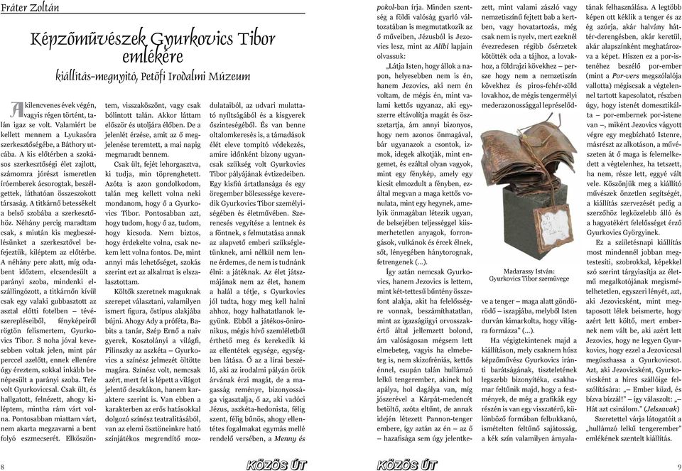 A kis előtérben a szokásos szerkesztőségi élet zajlott, számomra jórészt ismeretlen íróemberek ácsorogtak, beszélgettek, láthatóan összeszokott társaság.