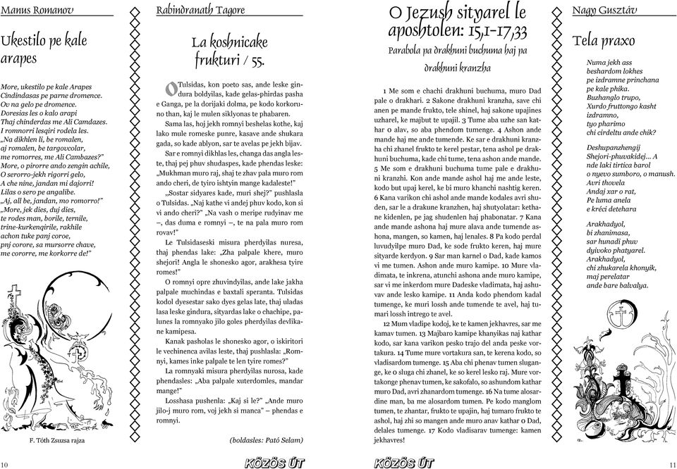More, o pirorre ando zengin achile, O serorro-jekh rigorri gelo, A che nine, jandan mi dajorri! Lilas o sero pe angalibe. Aj, all be, jandan, mo romorro!