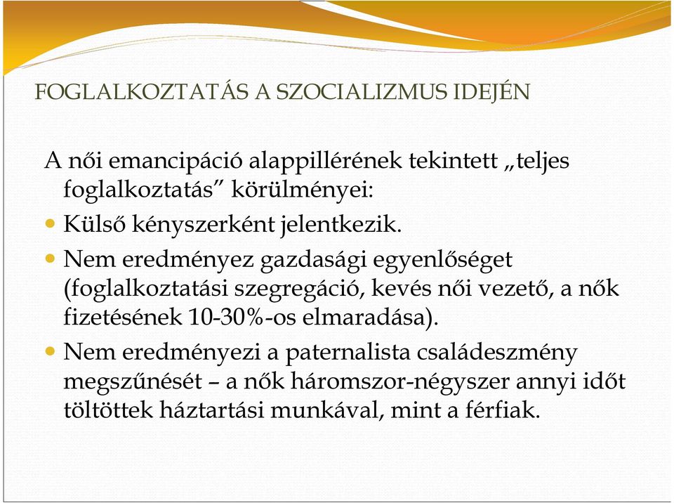 Nem eredményez gazdasági egyenlıséget (foglalkoztatási szegregáció, kevés nıi vezetı, a nık fizetésének