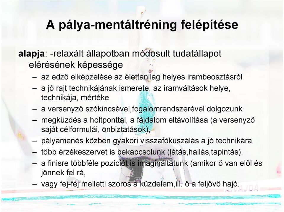 fájdalom eltávolítása (a versenyző saját célformulái, önbiztatások), pályamenés közben gyakori visszafókuszálás a jó technikára több érzékeszervet is bekapcsolunk