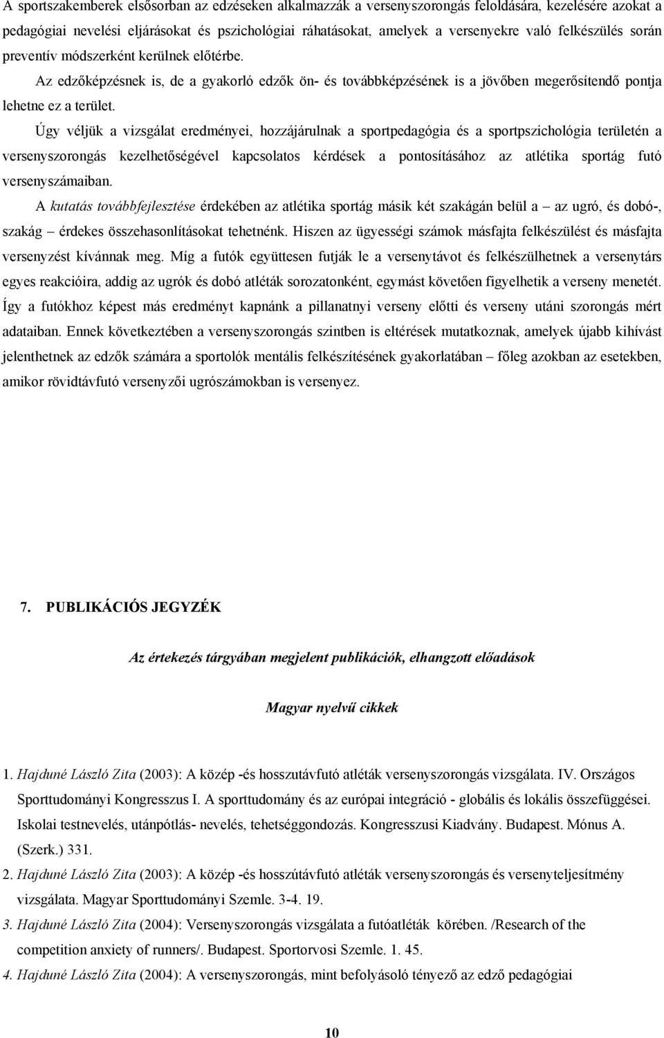 Úgy véljük a vizsgálat eredményei, hozzájárulnak a sportpedagógia és a sportpszichológia területén a versenyszorongás kezelhetőségével kapcsolatos kérdések a pontosításához az atlétika sportág futó