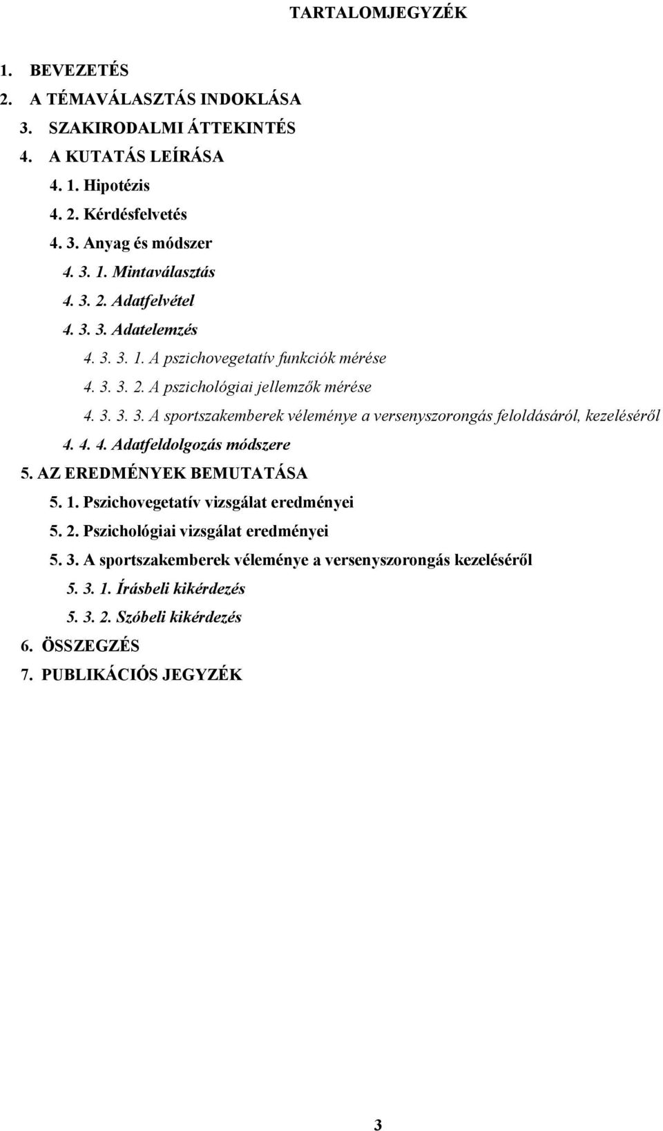 4. 4. Adatfeldolgozás módszere 5. AZ EREDMÉNYEK BEMUTATÁSA 5. 1. Pszichovegetatív vizsgálat eredményei 5. 2. Pszichológiai vizsgálat eredményei 5. 3.