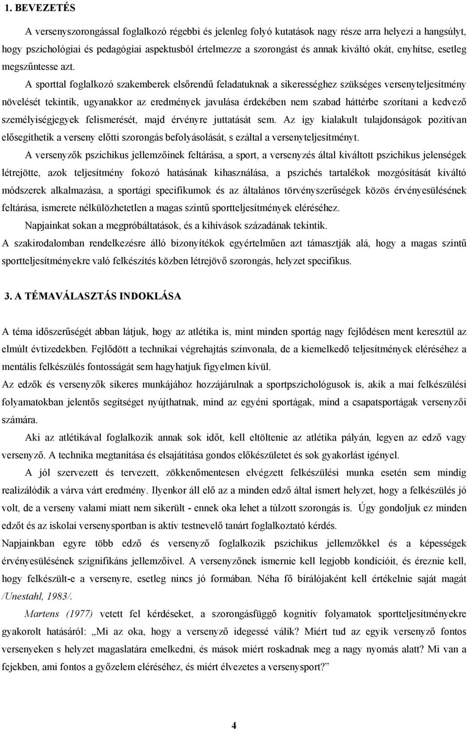A sporttal foglalkozó szakemberek elsőrendű feladatuknak a sikerességhez szükséges versenyteljesítmény növelését tekintik, ugyanakkor az eredmények javulása érdekében nem szabad háttérbe szorítani a