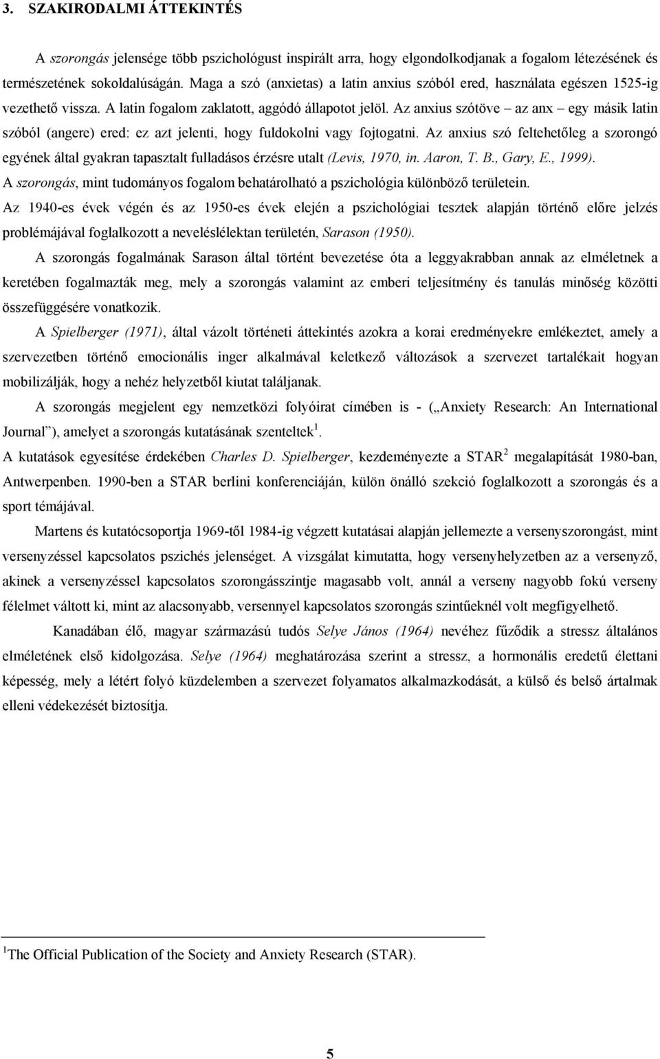 Az anxius szótöve az anx egy másik latin szóból (angere) ered: ez azt jelenti, hogy fuldokolni vagy fojtogatni.