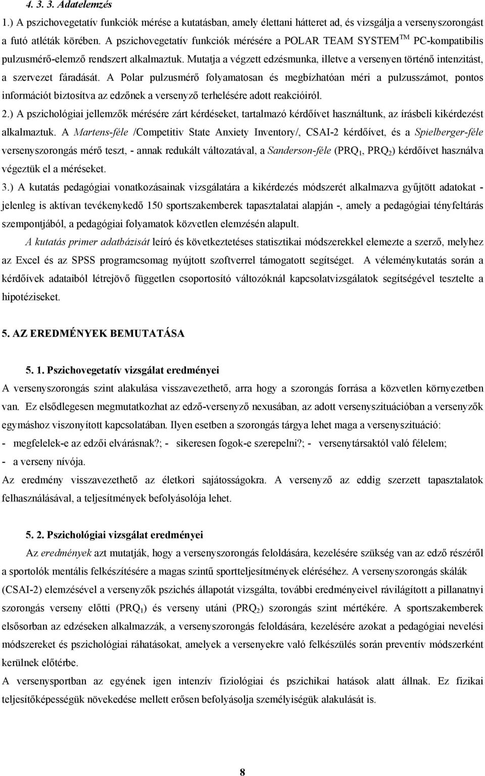 Mutatja a végzett edzésmunka, illetve a versenyen történő intenzitást, a szervezet fáradását.