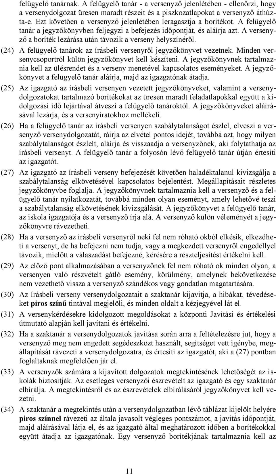 A versenyző a boríték lezárása után távozik a verseny helyszínéről. (24) A felügyelő tanárok az írásbeli versenyről jegyzőkönyvet vezetnek. Minden versenycsoportról külön jegyzőkönyvet kell készíteni.