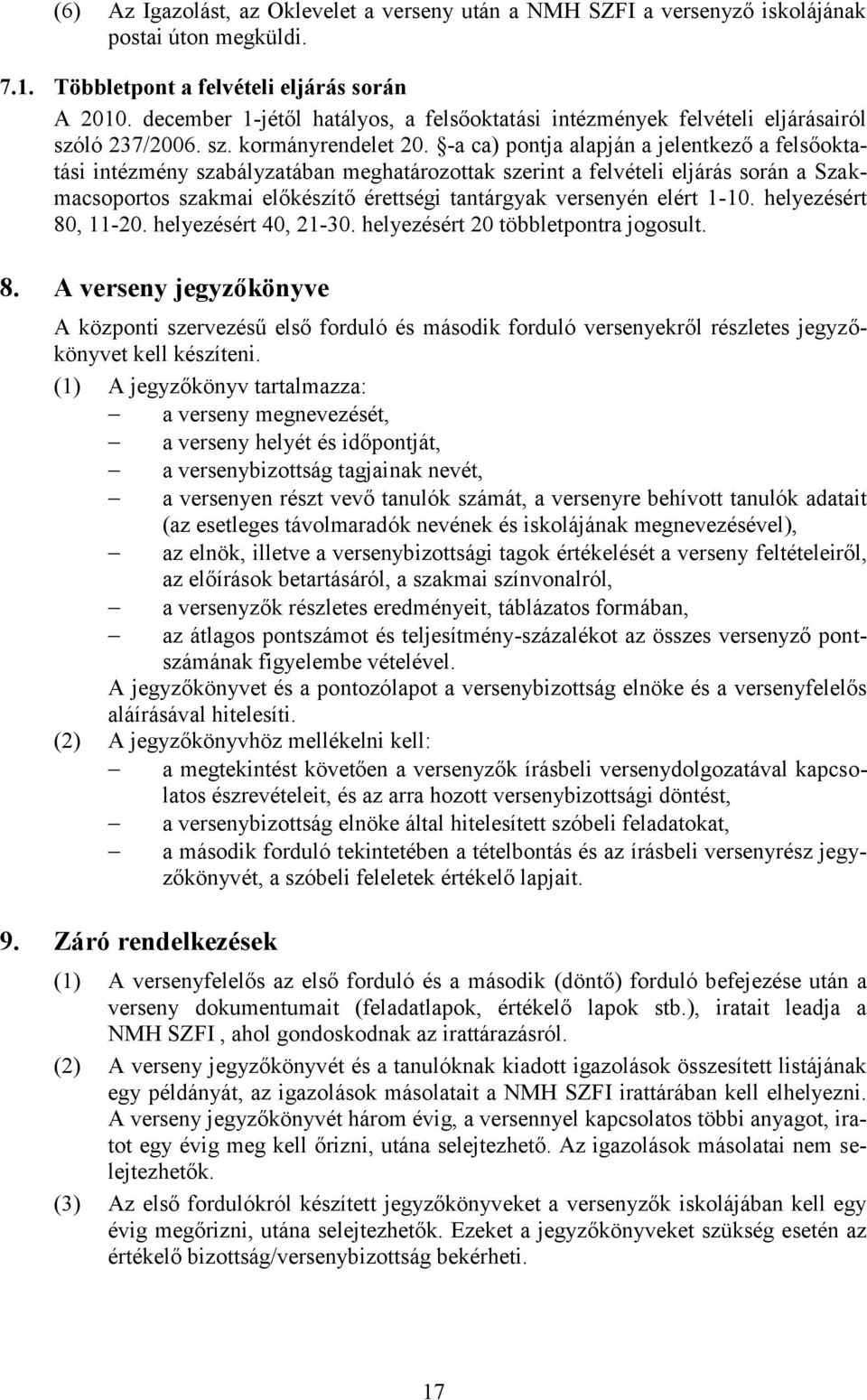 -a ca) pontja alapján a jelentkező a felsőoktatási intézmény szabályzatában meghatározottak szerint a felvételi eljárás során a Szakmacsoportos szakmai előkészítő érettségi tantárgyak versenyén elért