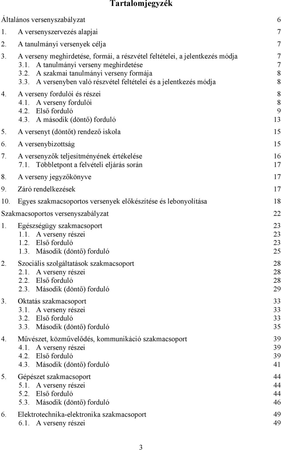 A versenyt (döntőt) rendező iskola 15 6. A versenybizottság 15 7. A versenyzők teljesítményének értékelése 16 7.1. Többletpont a felvételi eljárás során 17 8. A verseny jegyzőkönyve 17 9.