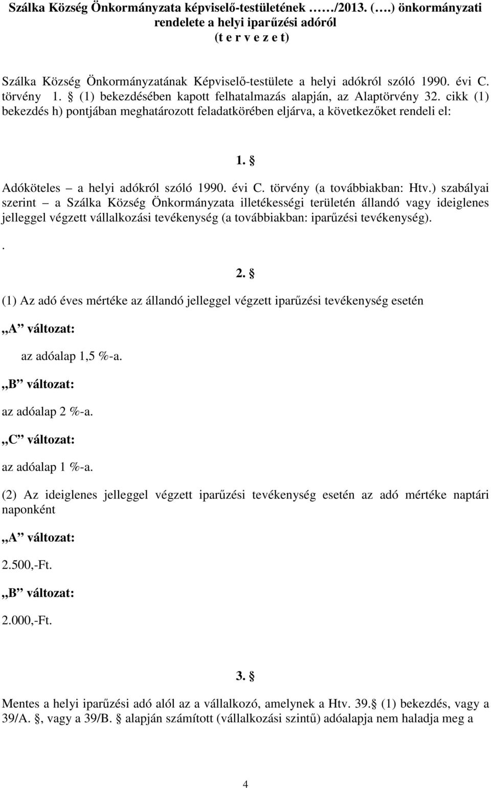 (1) bekezdésében kapott felhatalmazás alapján, az Alaptörvény 32. cikk (1) bekezdés h) pontjában meghatározott feladatkörében eljárva, a következőket rendeli el: 1.