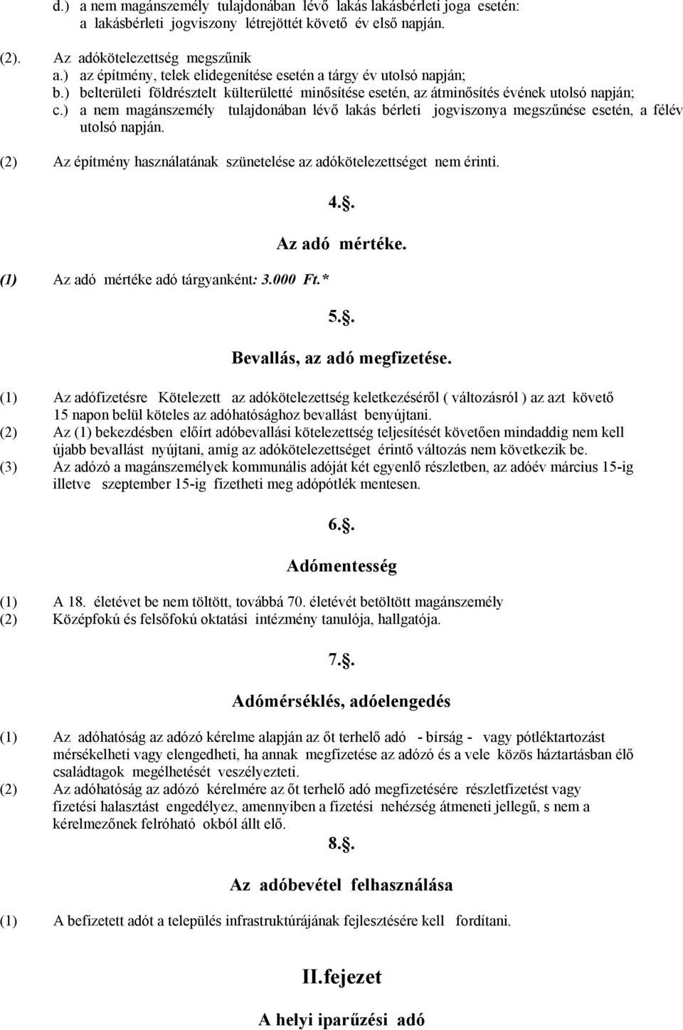 ) a nem magánszemély tulajdonában lévő lakás bérleti jogviszonya megszűnése esetén, a félév utolsó napján. (2) Az építmény használatának szünetelése az adókötelezettséget nem érinti.