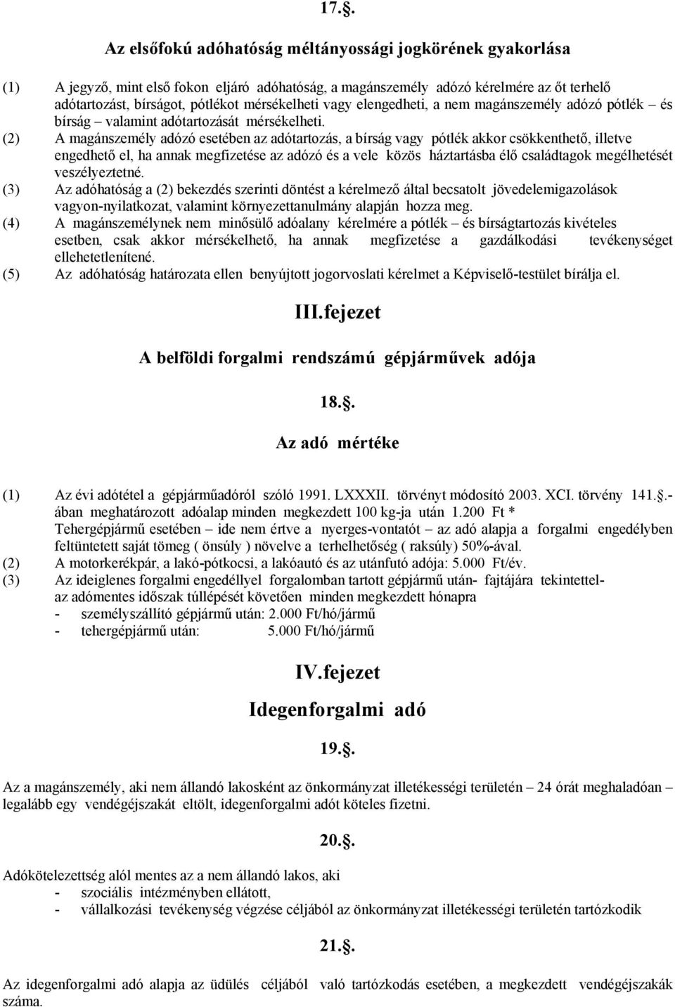 (2) A magánszemély adózó esetében az adótartozás, a bírság vagy pótlék akkor csökkenthető, illetve engedhető el, ha annak megfizetése az adózó és a vele közös háztartásba élő családtagok megélhetését