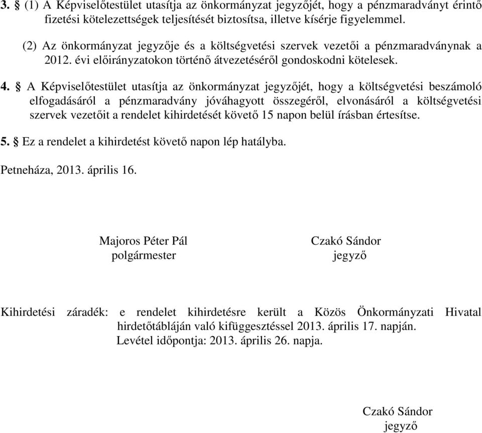 A Képviselőtestület utasítja az önkormányzat jegyzőjét, hogy a költségvetési beszámoló elfogadásáról a pénzmaradvány jóváhagyott összegéről, elvonásáról a költségvetési szervek vezetőit a rendelet