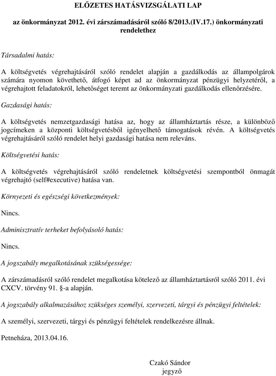 helyzetéről, a végrehajtott feladatokról, lehetőséget teremt az önkormányzati gazdálkodás ellenőrzésére.