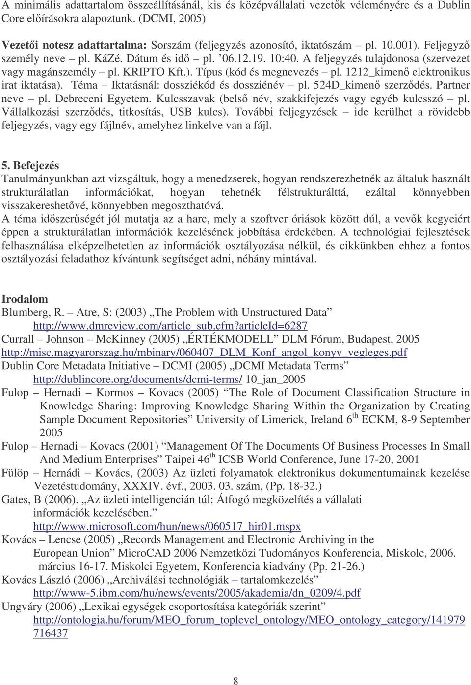 A feljegyzés tulajdonosa (szervezet vagy magánszemély pl. KRIPTO Kft.). Típus (kód és megnevezés pl. 1212_kimen elektronikus irat iktatása). Téma Iktatásnál: dossziékód és dossziénév pl.