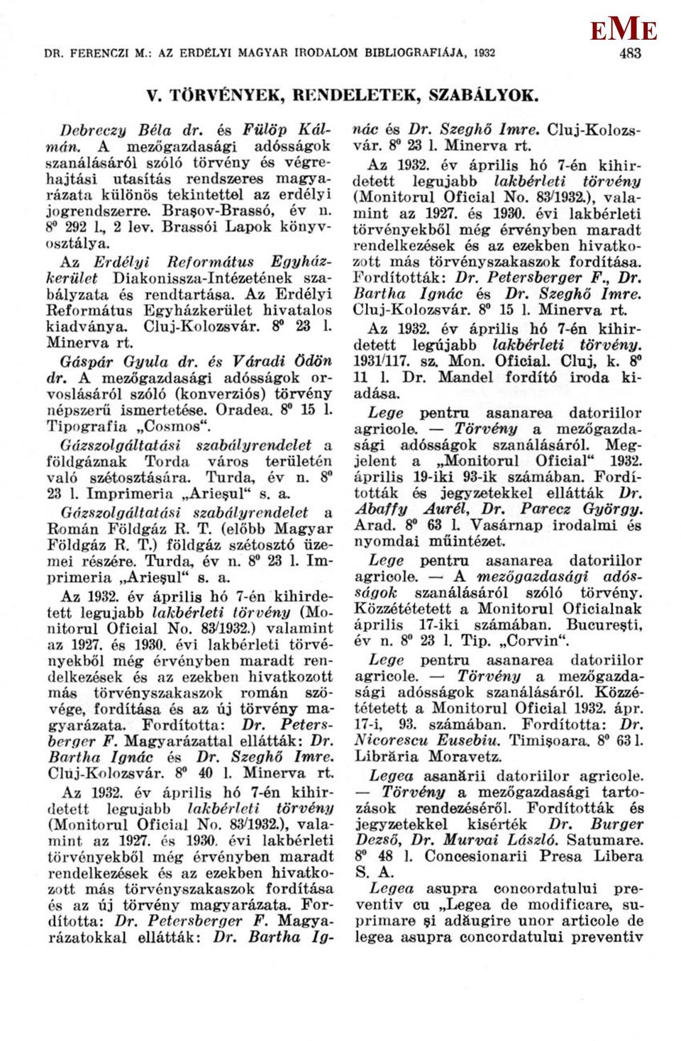 Brassói Lapok könyvosztálya. Az rdélyi Református gyházkerület Diakonissza-Intézetének szabályzata és rendtartása. Az rdélyi Református gyházkerület hivatalos kiadványa. Cluj-Kolozsvár. 8 23 1.
