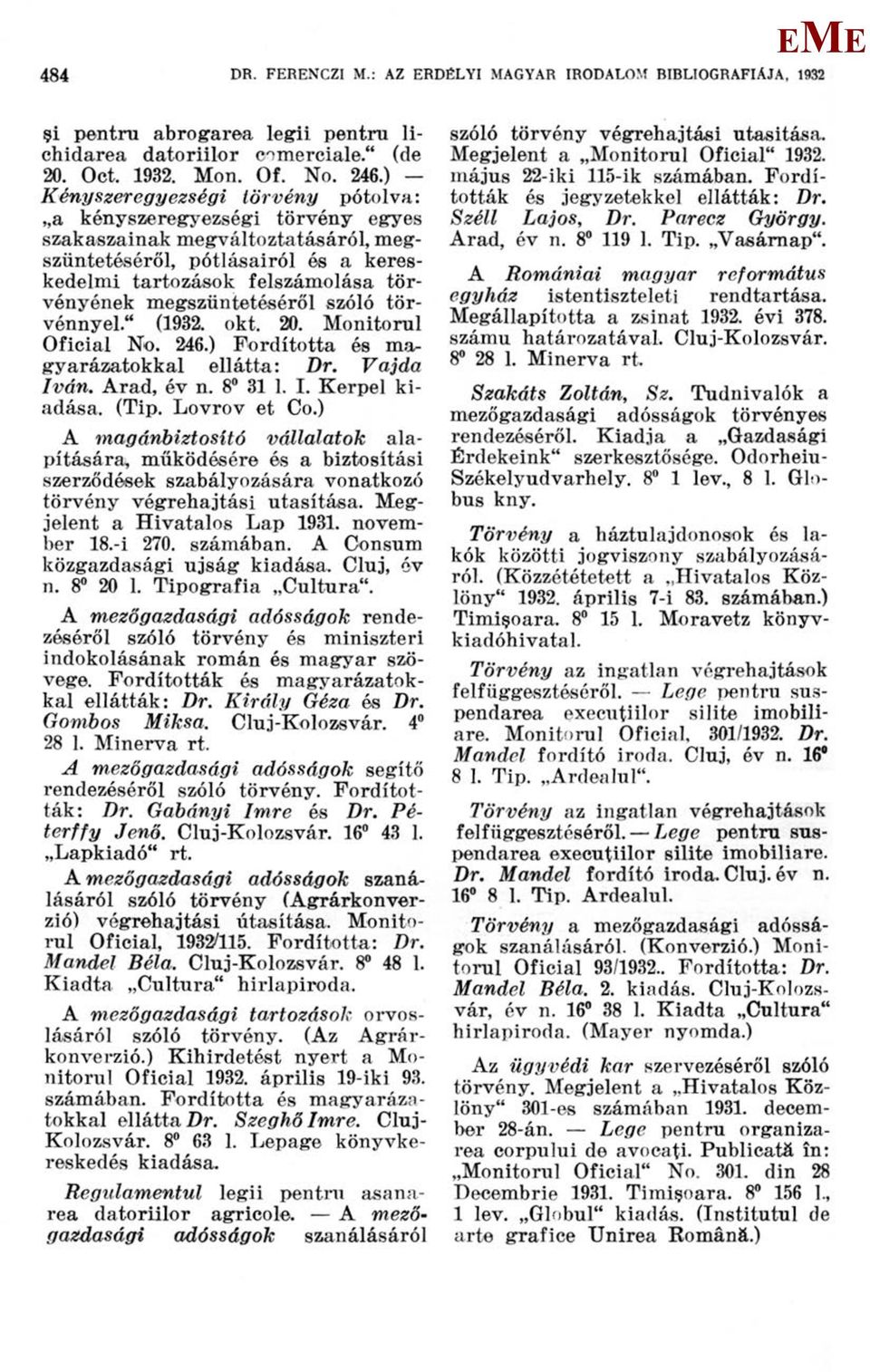 megszüntetéséről szóló törvénnyel." (1932. okt. 20. onitorul Ofieial No. 246.) Fordította és magyarázatokkal ellátta: Dr. Vajda Iván. Arad, év n. 8 31 1. I. Kerpel kiadása. (Tip. Lovrov et Co.