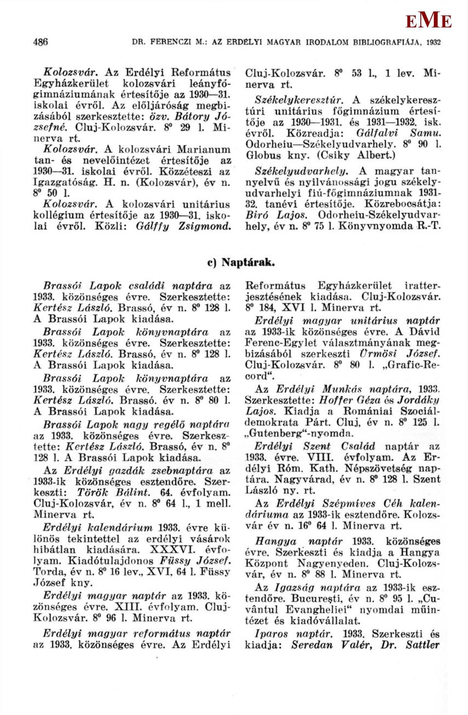 Közzéteszi az Igazgatóság. H. n. (Kolozsvár), év n. 8 50 1. Kolozsvár. A kolozsvári unitárius kollégium értesítője az 1930 31. iskolai évről. Közli: Gálffy Zsigmond. Cluj-Kolozsvár. 8 53 1., 1 lev.
